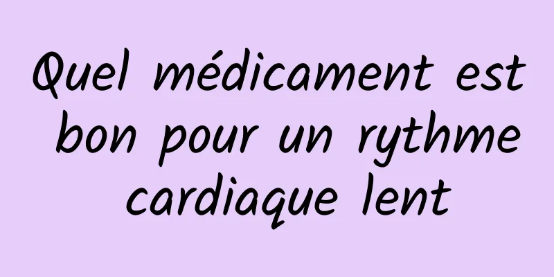 Quel médicament est bon pour un rythme cardiaque lent