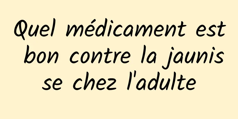 Quel médicament est bon contre la jaunisse chez l'adulte