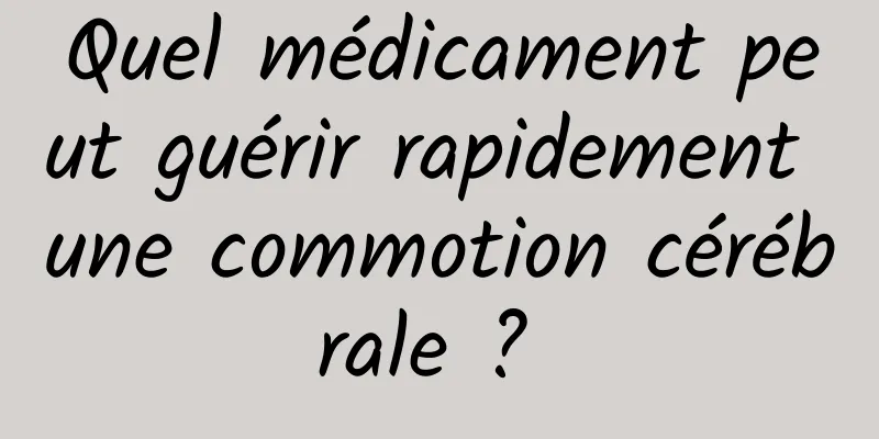 Quel médicament peut guérir rapidement une commotion cérébrale ? 