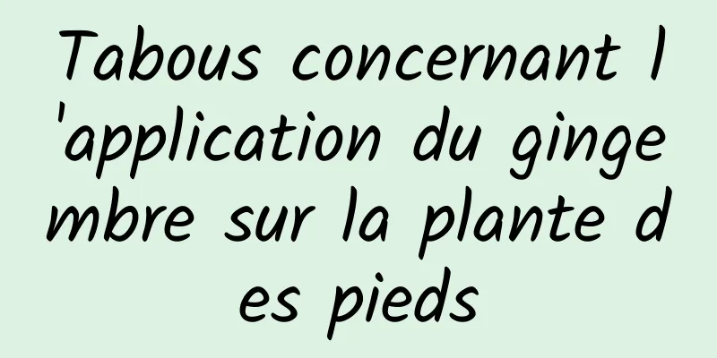 Tabous concernant l'application du gingembre sur la plante des pieds