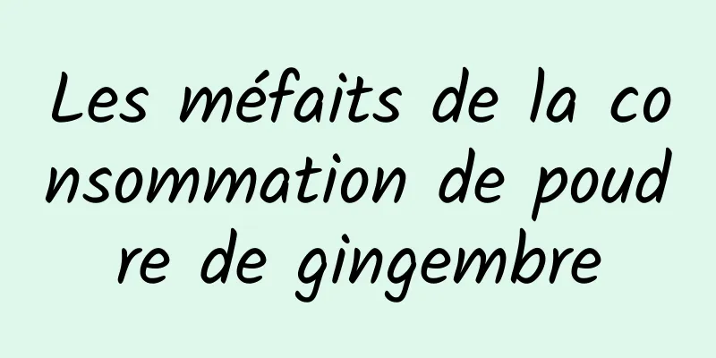 Les méfaits de la consommation de poudre de gingembre