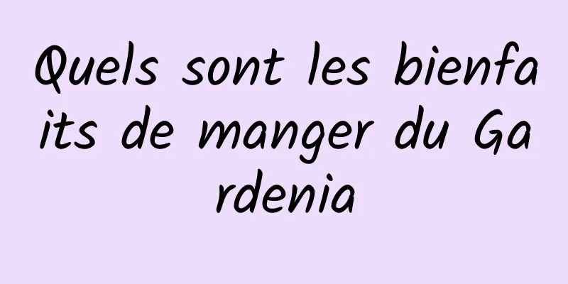 Quels sont les bienfaits de manger du Gardenia