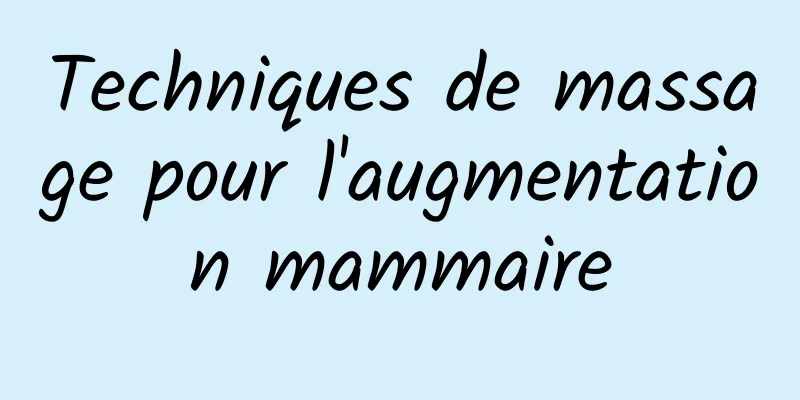 Techniques de massage pour l'augmentation mammaire