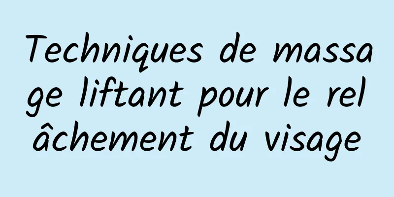 Techniques de massage liftant pour le relâchement du visage