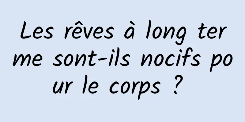 Les rêves à long terme sont-ils nocifs pour le corps ? 