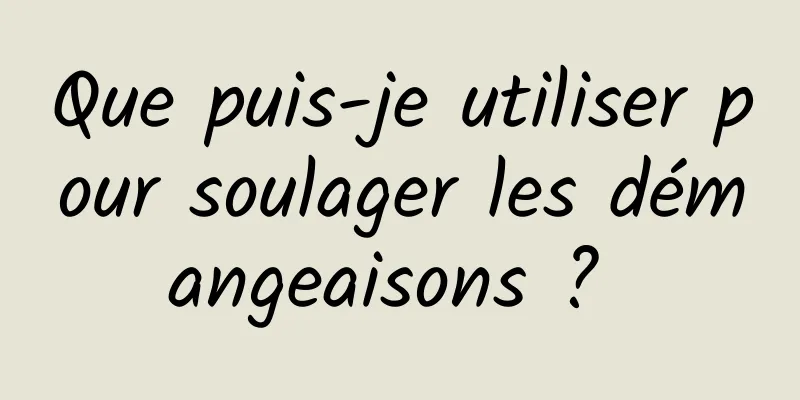 Que puis-je utiliser pour soulager les démangeaisons ? 