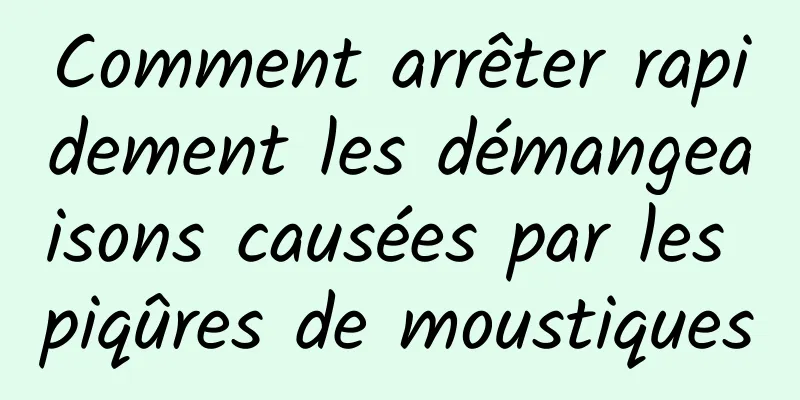 Comment arrêter rapidement les démangeaisons causées par les piqûres de moustiques