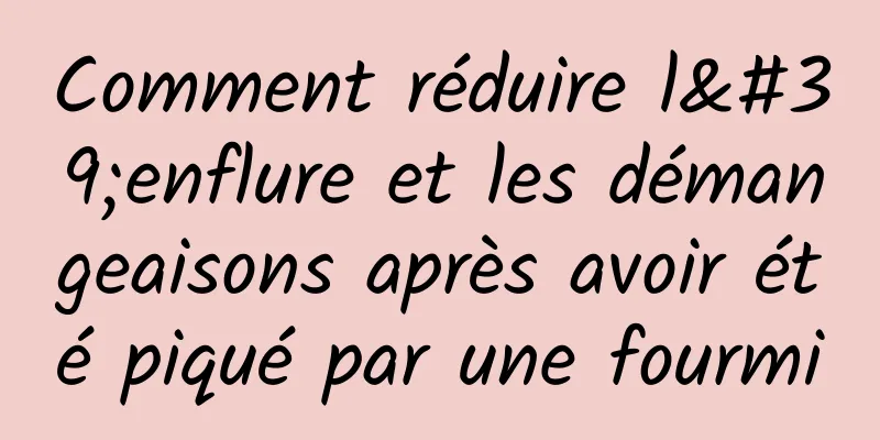 Comment réduire l'enflure et les démangeaisons après avoir été piqué par une fourmi