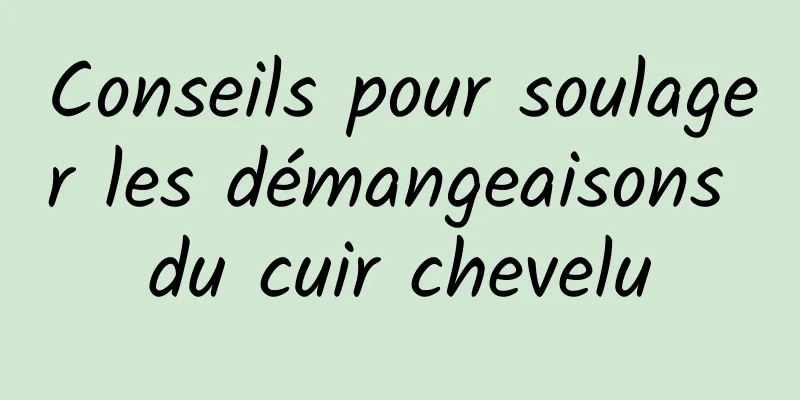 Conseils pour soulager les démangeaisons du cuir chevelu