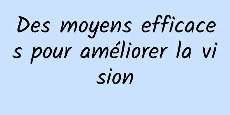 Des moyens efficaces pour améliorer la vision