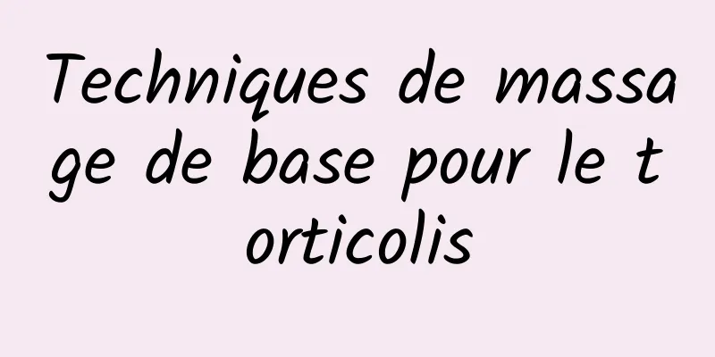 Techniques de massage de base pour le torticolis