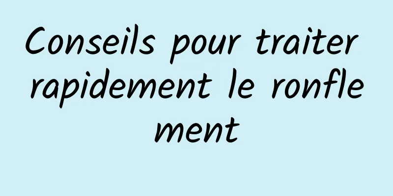 Conseils pour traiter rapidement le ronflement