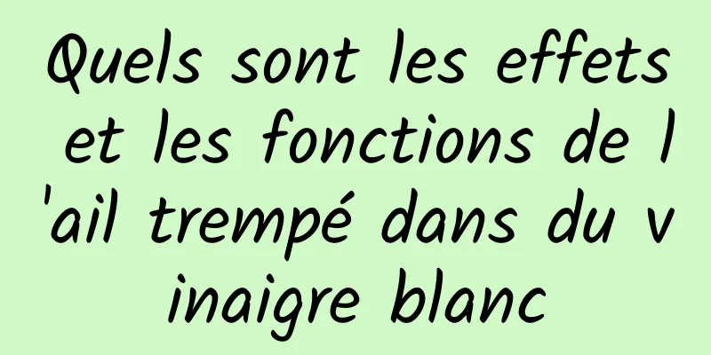 Quels sont les effets et les fonctions de l'ail trempé dans du vinaigre blanc