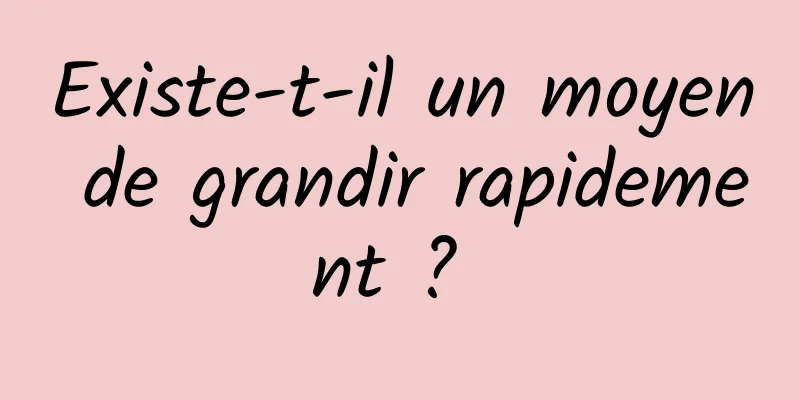 Existe-t-il un moyen de grandir rapidement ? 