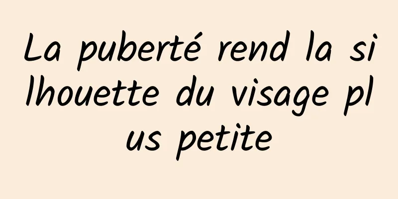 La puberté rend la silhouette du visage plus petite