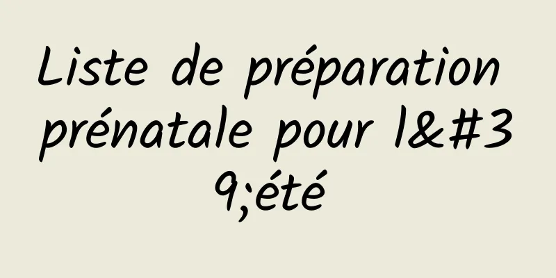 Liste de préparation prénatale pour l'été 