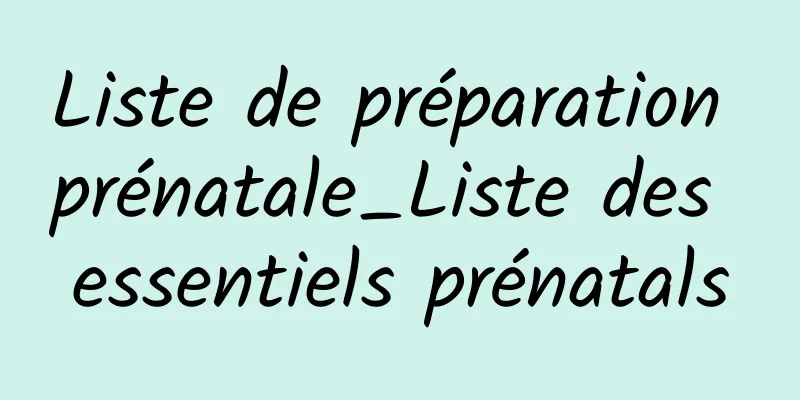 Liste de préparation prénatale_Liste des essentiels prénatals