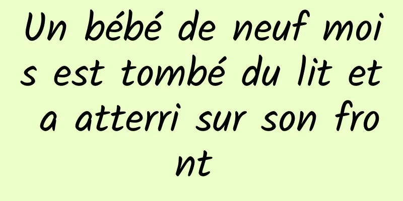 Un bébé de neuf mois est tombé du lit et a atterri sur son front 