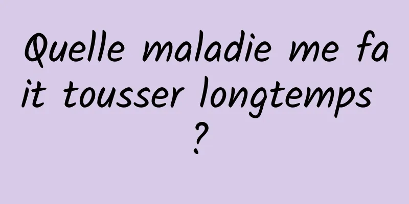 Quelle maladie me fait tousser longtemps ? 