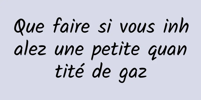 Que faire si vous inhalez une petite quantité de gaz