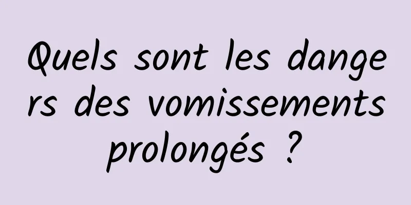 Quels sont les dangers des vomissements prolongés ? 