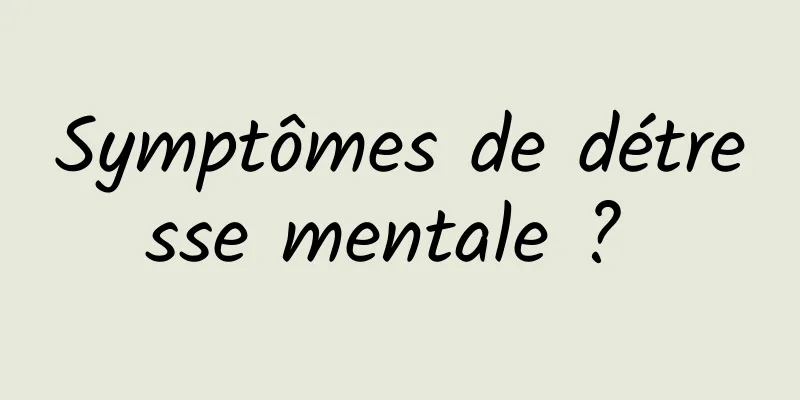 Symptômes de détresse mentale ? 