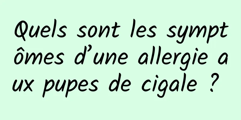 Quels sont les symptômes d’une allergie aux pupes de cigale ? 