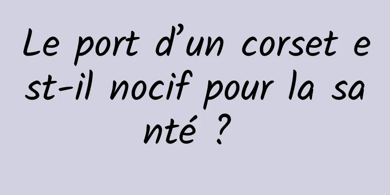 Le port d’un corset est-il nocif pour la santé ? 