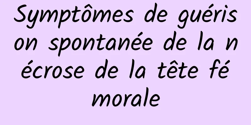 Symptômes de guérison spontanée de la nécrose de la tête fémorale