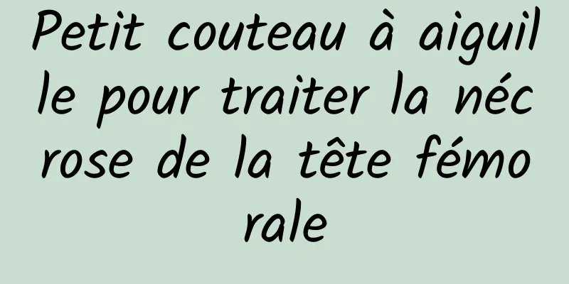 Petit couteau à aiguille pour traiter la nécrose de la tête fémorale