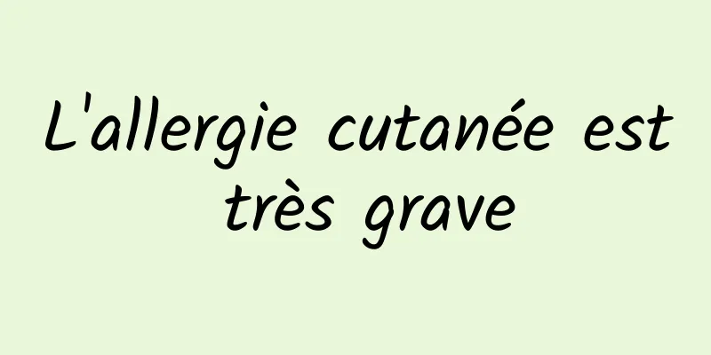 L'allergie cutanée est très grave