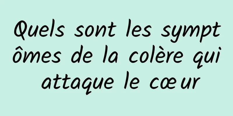 Quels sont les symptômes de la colère qui attaque le cœur