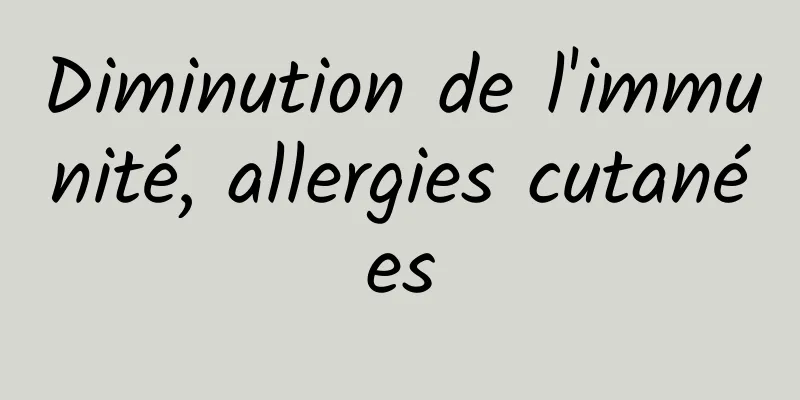 Diminution de l'immunité, allergies cutanées