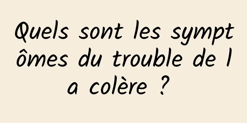 Quels sont les symptômes du trouble de la colère ? 