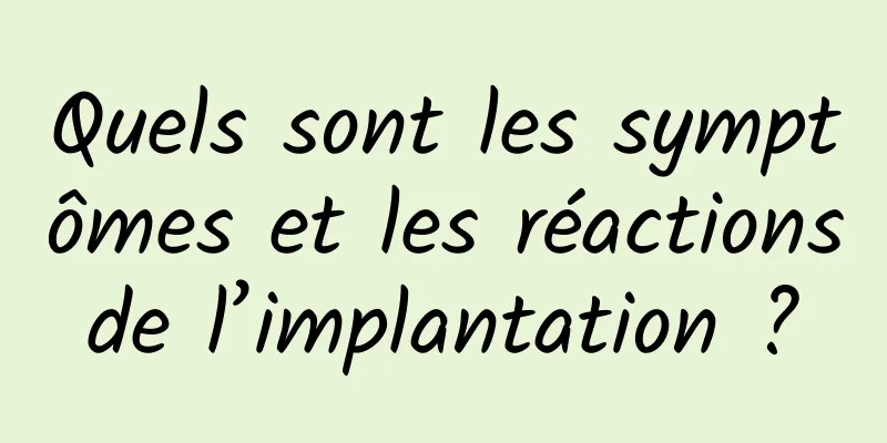 Quels sont les symptômes et les réactions de l’implantation ? 