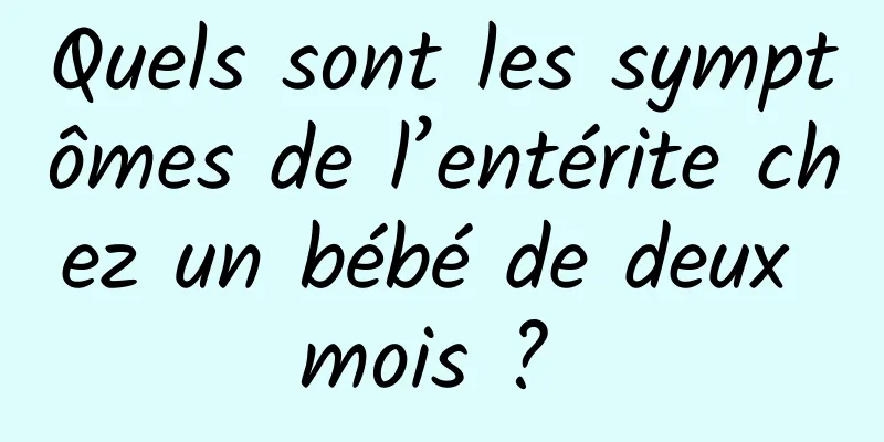 Quels sont les symptômes de l’entérite chez un bébé de deux mois ? 