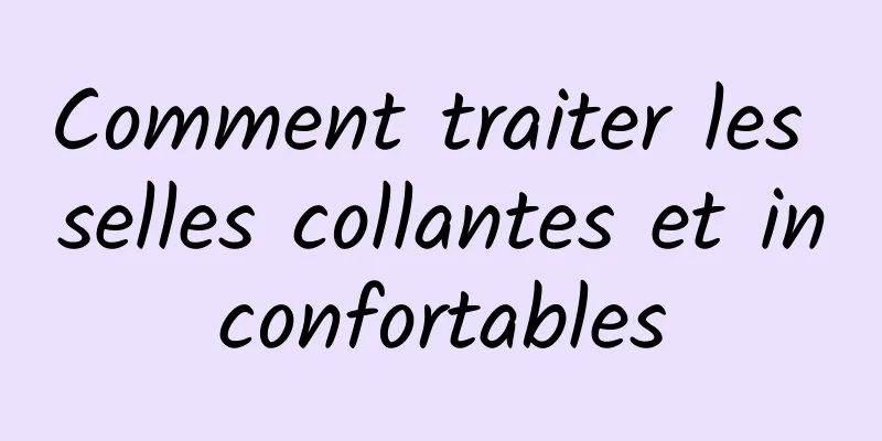 Comment traiter les selles collantes et inconfortables