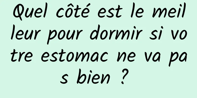 Quel côté est le meilleur pour dormir si votre estomac ne va pas bien ? 