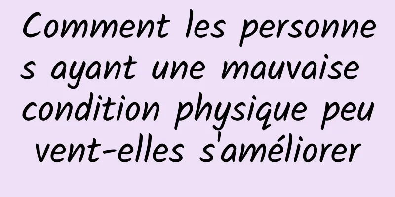 Comment les personnes ayant une mauvaise condition physique peuvent-elles s'améliorer