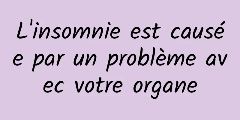 L'insomnie est causée par un problème avec votre organe