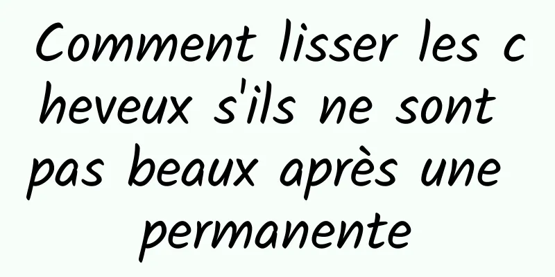 Comment lisser les cheveux s'ils ne sont pas beaux après une permanente