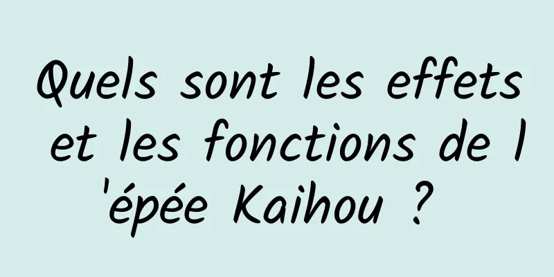 Quels sont les effets et les fonctions de l'épée Kaihou ? 