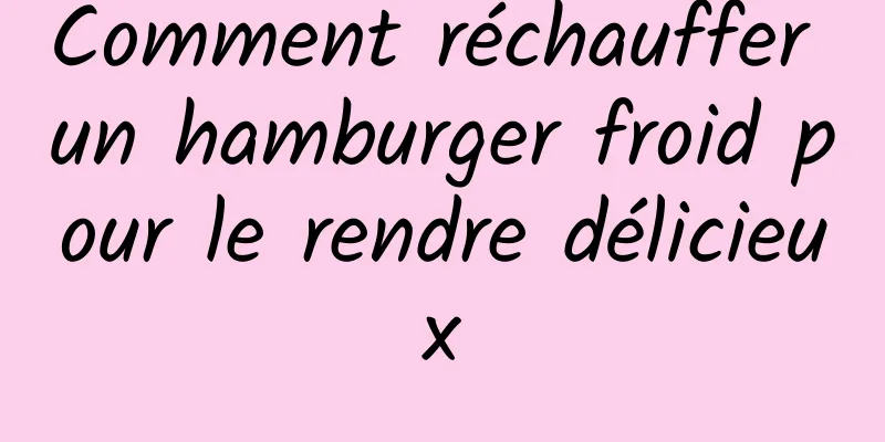 Comment réchauffer un hamburger froid pour le rendre délicieux