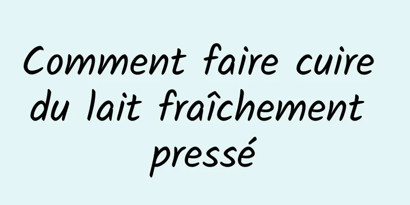 Comment faire cuire du lait fraîchement pressé