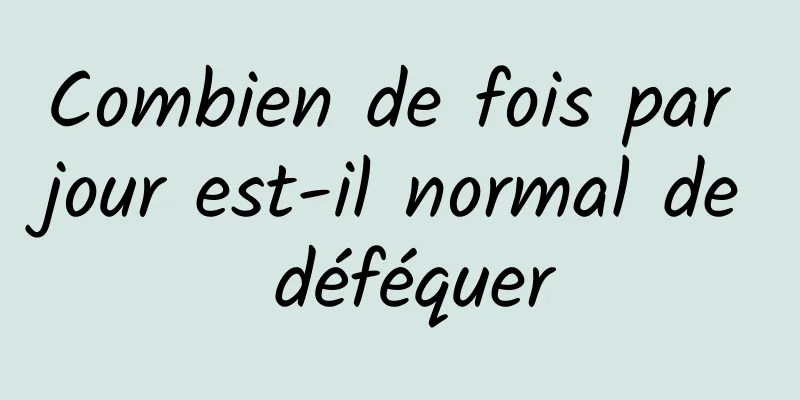 Combien de fois par jour est-il normal de déféquer