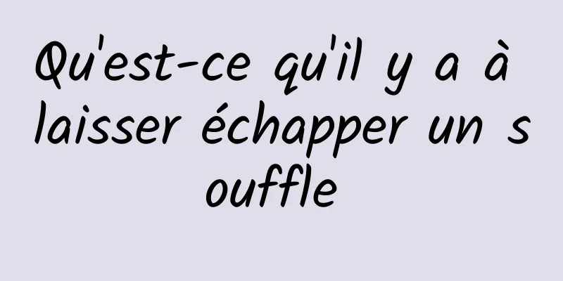 Qu'est-ce qu'il y a à laisser échapper un souffle 