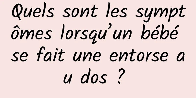 Quels sont les symptômes lorsqu’un bébé se fait une entorse au dos ? 