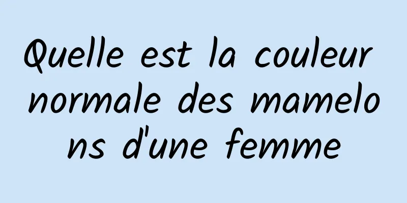 Quelle est la couleur normale des mamelons d'une femme