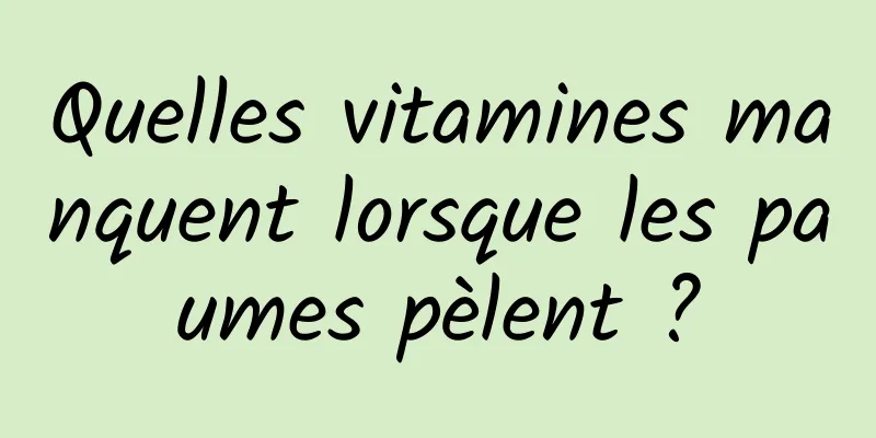 Quelles vitamines manquent lorsque les paumes pèlent ?