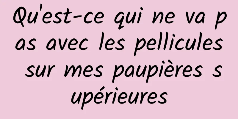 Qu'est-ce qui ne va pas avec les pellicules sur mes paupières supérieures